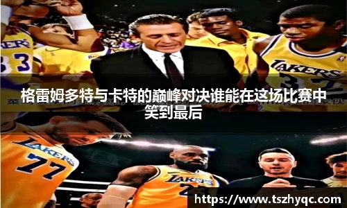 格雷姆多特与卡特的巅峰对决谁能在这场比赛中笑到最后